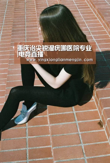 重庆治尖锐湿疣哪医院专业|电竞直播(图3) LOL英雄联盟投注 - 官方电竞竞猜平台