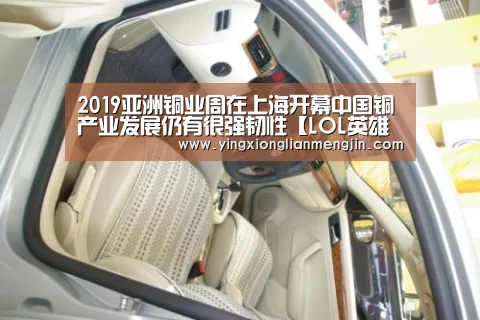 2019亚洲铜业周在上海开幕中国铜产业发展仍有很强韧性【LOL英雄联盟投注 - 官方电竞竞猜平台官网】(图1) 电竞赛事